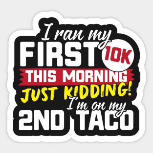 I Ran My First 10K This Morning Just Kidding I'm On My 2nd Taco! Sticker